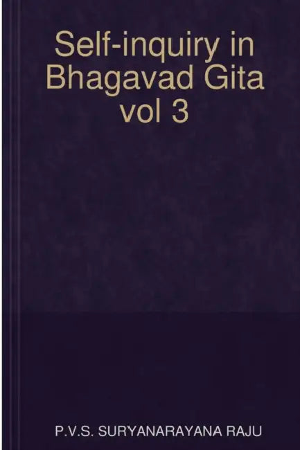 Self-inquiry in Bhagavad Gita vol 3 by P. V. S. Suryanarayana Raju