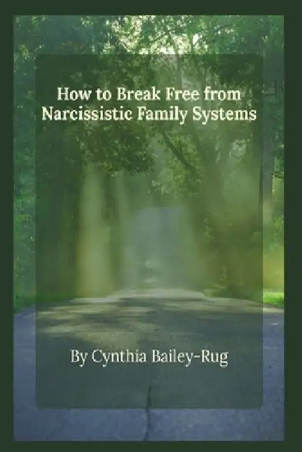 How to Break Free from Narcissistic Family Systems by Cynthia Bailey-Rug