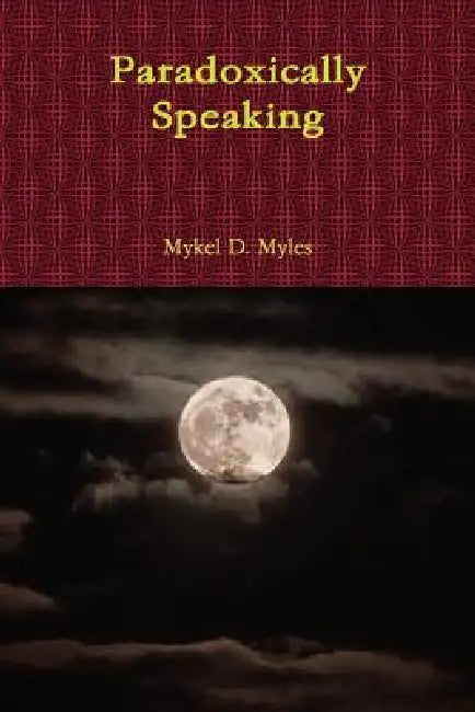 Paradoxically Speaking by Mykel D. Myles