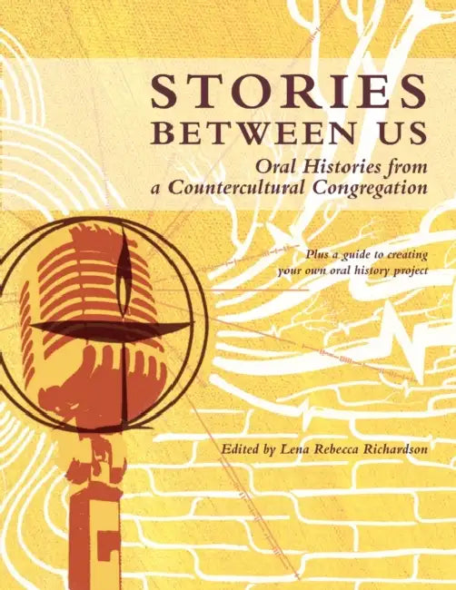 Stories Between Us: Oral Histories from a Countercultural Congregation by Lena Rebecca Richardson