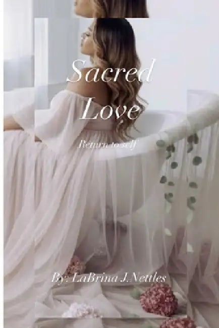 Sacred Love: Return To Self by Labrina J. Nettles