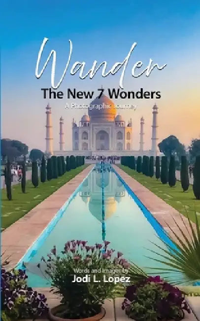 Wander, The New 7 Wonders, A Photographic Journey by Jodi Lopez