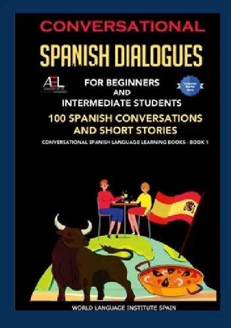 Conversational Spanish Dialogues For Beginners and Intermediate Students: 100 Spanish Conversations and Short Stories Conversational Spanish Language by World Language Institute Spain