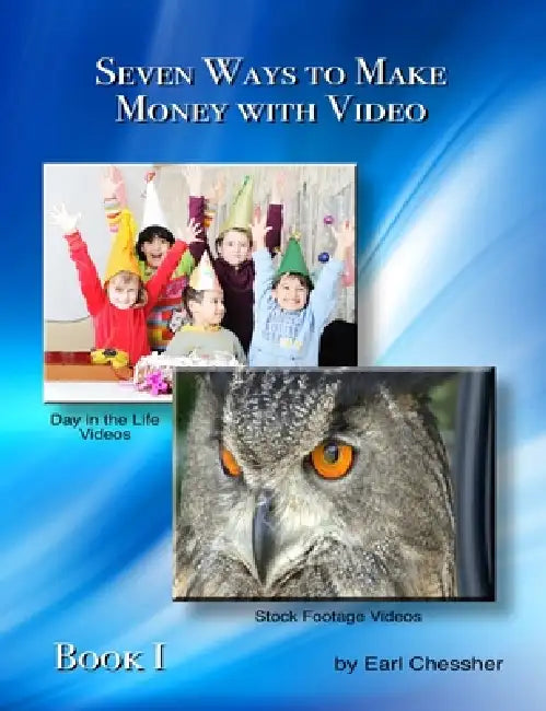 Seven Ways to Make Money with Video by Earl Chessher