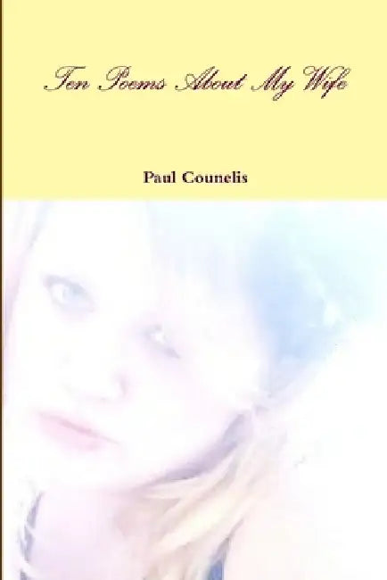 Ten Poems About My Wife by Paul Counelis