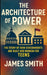 The Architecture of Power: The Story of How Governments Are Built and Broken For Teens by James Smith