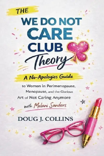 The We Do Not Care Club Theory: A No-Apologies Guide to Women in Perimenopause, Menopause, and the Glorious Art of Not Caring Anymore with Melani Sand by Doug J. Collins