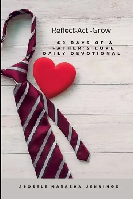 60 Days of a Father's Love Devotional: Reflect Act Grow by Apostle Natasha Jennings