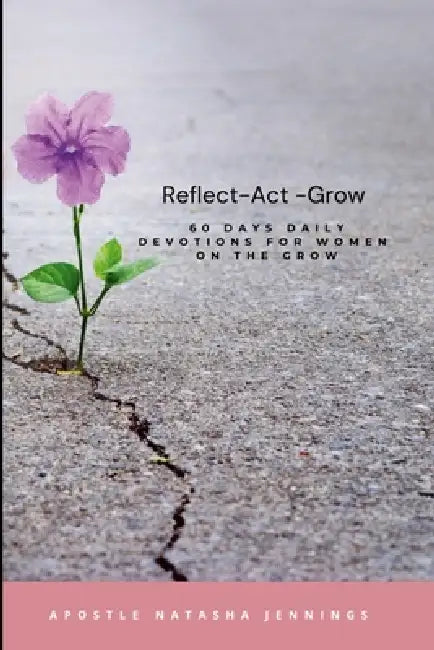 Women on the Grow 60 Days Daily Devotional: Reflect Act Grow by Apostle Natasha Jennings