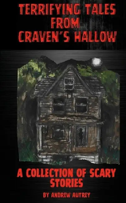 Terrifying Tales From Craven's Hallow: A Collection of Scary Stories by Andrew Autrey, Jacklynn Lopez, Mariah Hernandez