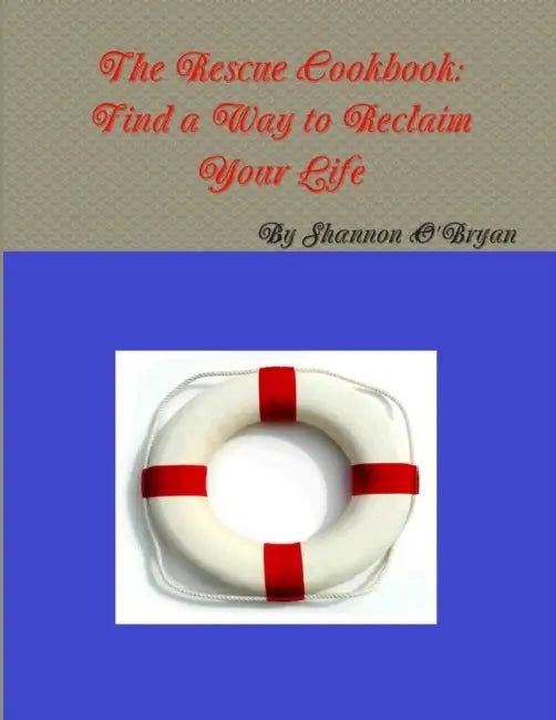 The Rescue Cookbook: Find a Way to Reclaim Your Life by Shannon O'Bryan