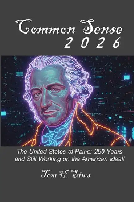 Common Sense 2026: Striving toward an American Ideal for 250 Years...and Counting! by Tom Sims