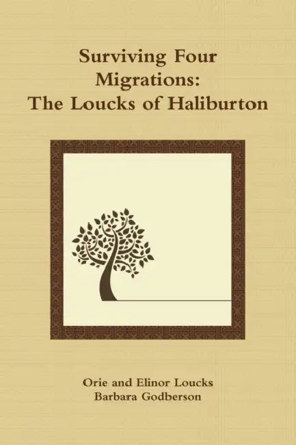 Surviving Four Migrations: The Loucks of Haliburton by Orie Loucks