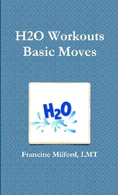 H2O Workouts Basic Moves by Lmt Francine Milford