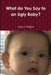 What do You Say to an Ugly Baby? by Gary K. Wright
