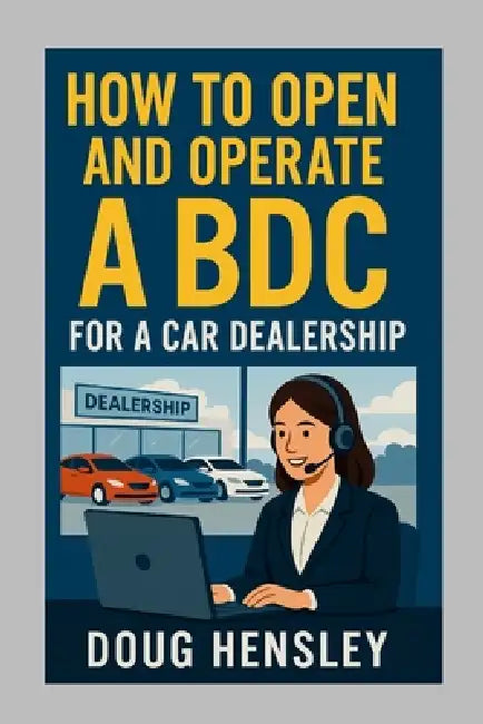 How to Open and Operate a Business Development Center for a Car Dealership by Douglas Hensley