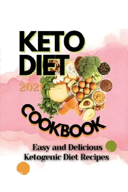 Keto Diet Cookbook 2021: Easy and Delicious Ketogenic Diet Recipes by Dean Chasey