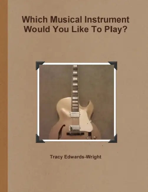 Which Musical Instrument Would You Like To Play? by Tracy Edwards-Wright