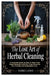 The Lost Art of Herbal Cleaning: A Complete Guide on How to Clean Your Home Naturally with Non-Toxic Herbs for Eco-Friendly and Sustainable Living by Mathieu LaFond