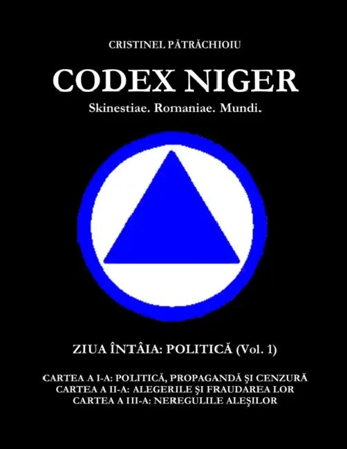 CODEX NIGER Skinestiae. Romaniae. Mundi. - Ziua Întâia: Politică (vol.1) by Cristinel Pătrăchioiu