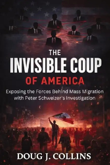 The Invisible Coup of America: Exposing the Forces Behind Mass Migration with Peter Schweizer's Investigation by Doug J. Collins
