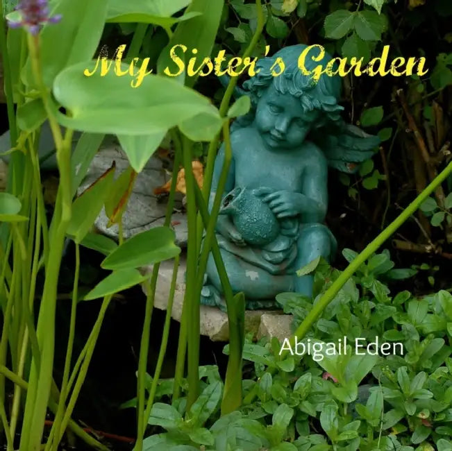My Sister's Garden by Abigail Eden