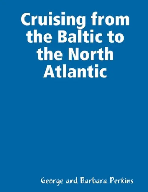 Cruising from the Baltic to the North Atlantic by George And Barbara Perkins