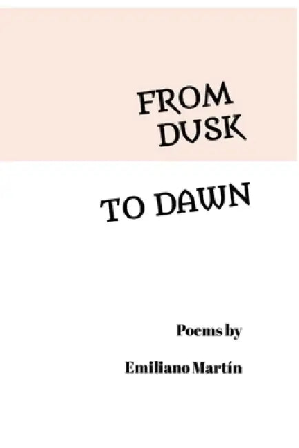 From Dusk to Dawn: Poems by Emiliano Martín by Emiliano Martín