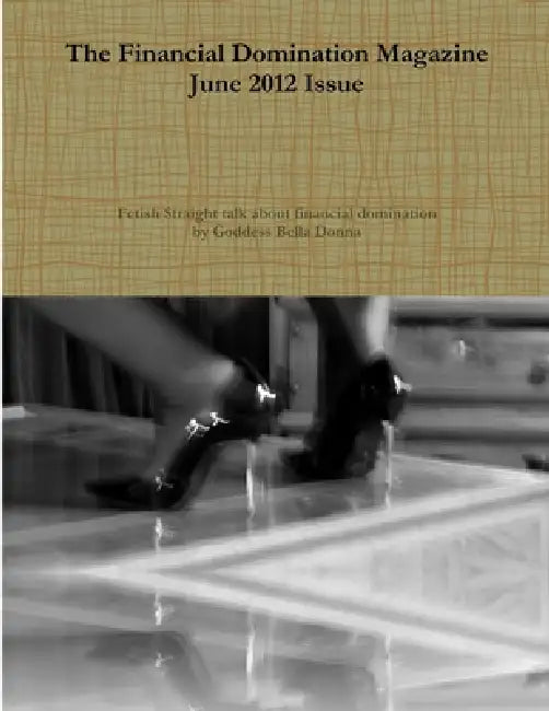 The Financial Domination Magazine June 2012 Issue by Goddess Bella Donna