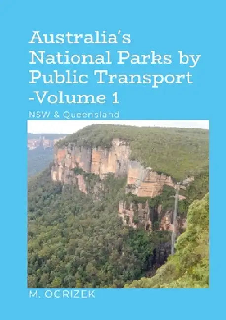 Australia's National Parks by Public Transport - Volume 1: NSW & Queensland by Mick Ogrizek