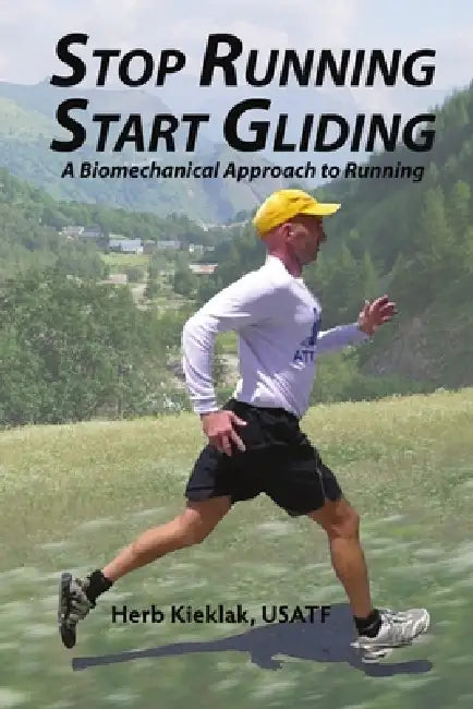 Stop Running, Start Gliding: A Biomechanical Approach to Running by Herb Kieklak