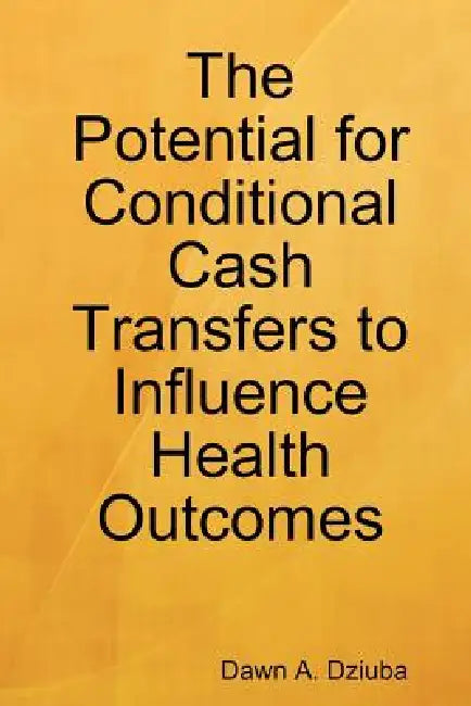 The Potential for Conditional Cash Transfers to Influence Health Outcomes by Dawn Dziuba