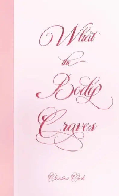 What The Body Craves by Christian Clark