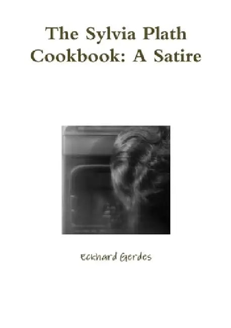 The Sylvia Plath Cookbook: A Satire by Eckhard Gerdes