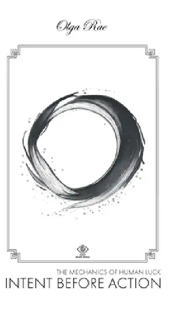 Intent Before Action - The Mechanics of Human Luck by Olga Rae