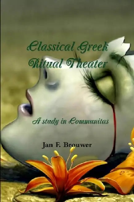 Classical Greek Ritual Theater by Jan F. Brouwer
