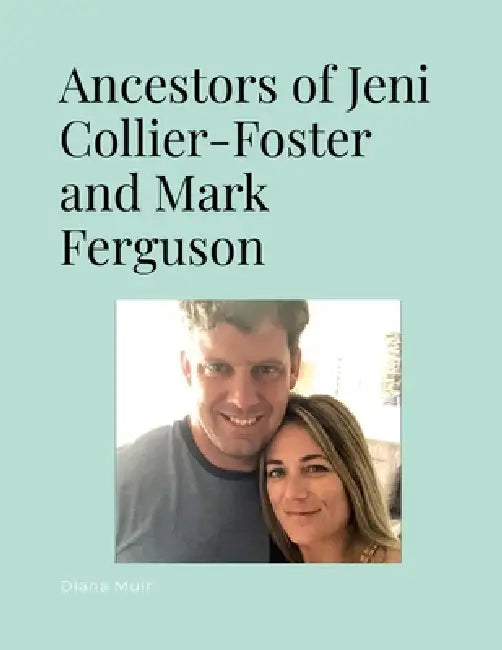 Ancestors of Jennie Collier-Foster and Mark Ferguson by Diana Muir