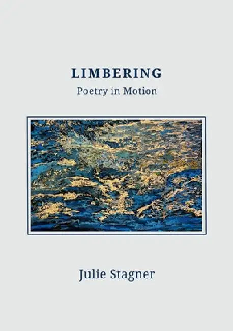 Limbering: Poetry in Motion by Julie Stagner