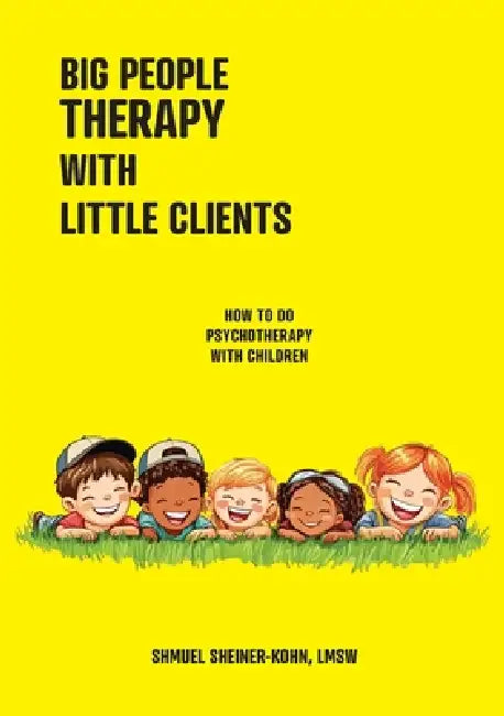 Big People Therapy With Little Clients: How To Do Psychotherapy with Children by Lmsw Samuel Sheiner