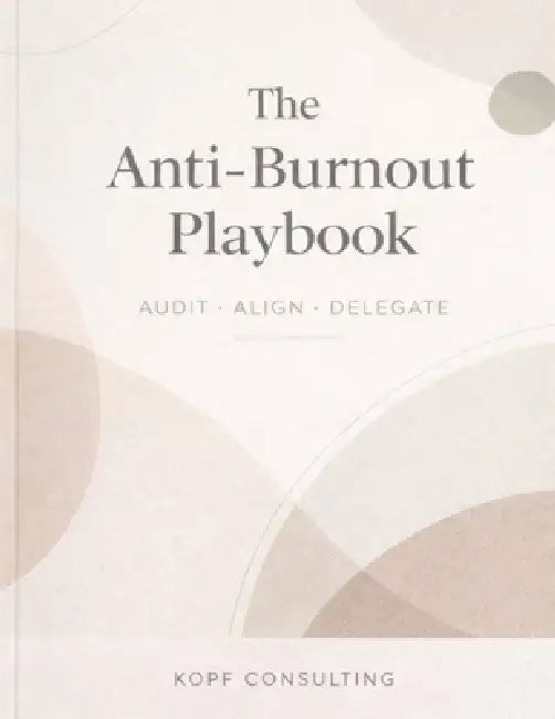 The Anti-Burnout Playbook: Audit, Align, Delegate by Kopf Consulting