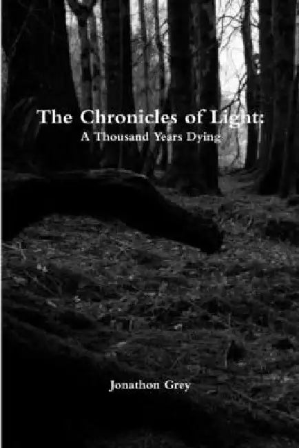 The Chronicles of Light: A Thousand Years Dying by Jonathon Grey