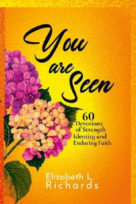 You Are Seen: 60 Devotions of Strength Identity and Enduring Faith by Elizabeth Richards