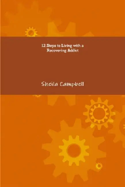 12 Steps to Living with a Recovering Addict by Sheila Campbell