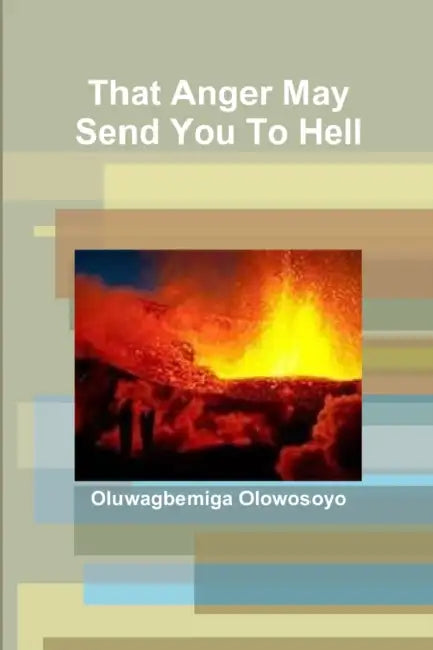 That Anger May Send You To Hell by Oluwagbemiga Olowosoyo