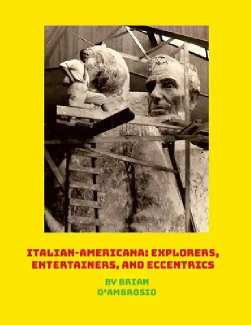 Italian-Americana: Explorers, Entertainers, and Eccentrics by Brian D'Ambrosio