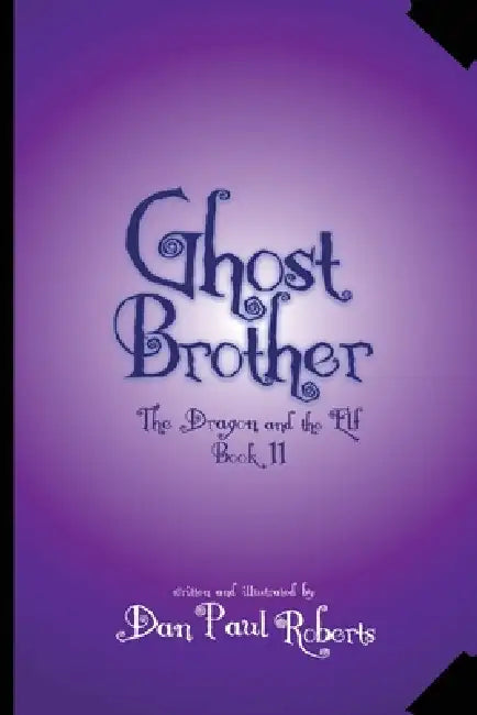 Ghost Brother: The Dragon and the Elf Book II by Dan Paul Roberts