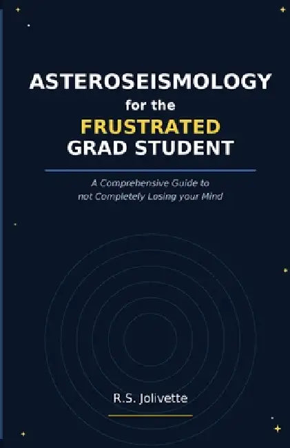 Asteroseismology for the Frustrated Grad Student: A Comprehensive Guide to not Completely Losing your Mind by Rebecca Jolivette