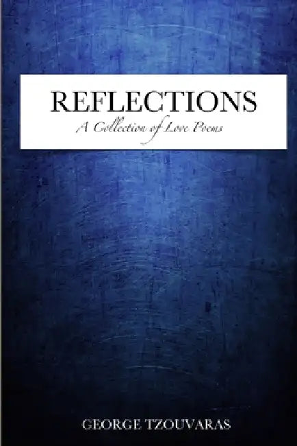 Reflections - A Collection Of Love Poems by George Tzouvaras