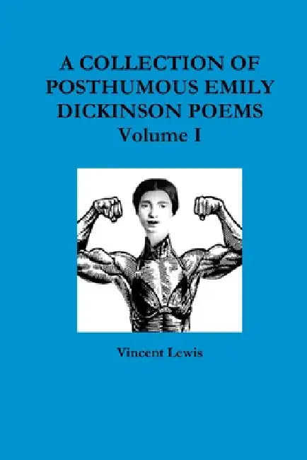 A COLLECTION OF POSTHUMOUS EMILY DICKINSON POEMS Volume I by Vincent Lewis