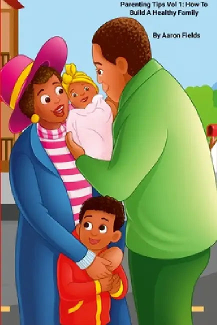 Parenting Tips Vol 1: How To Build A Healthy Family (Revised Edition) by Aaron Fields